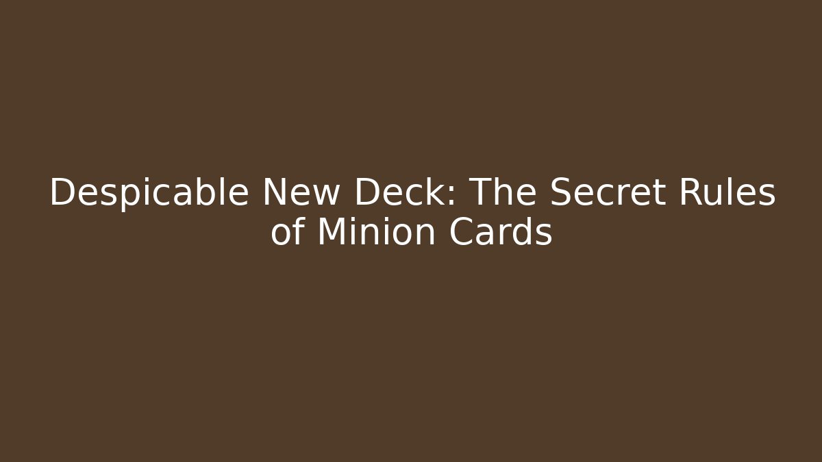 Despicable New Deck: The Secret Rules of Minion Cards