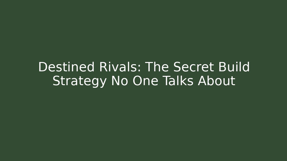 Destined Rivals: The Secret Build Strategy No One Talks About