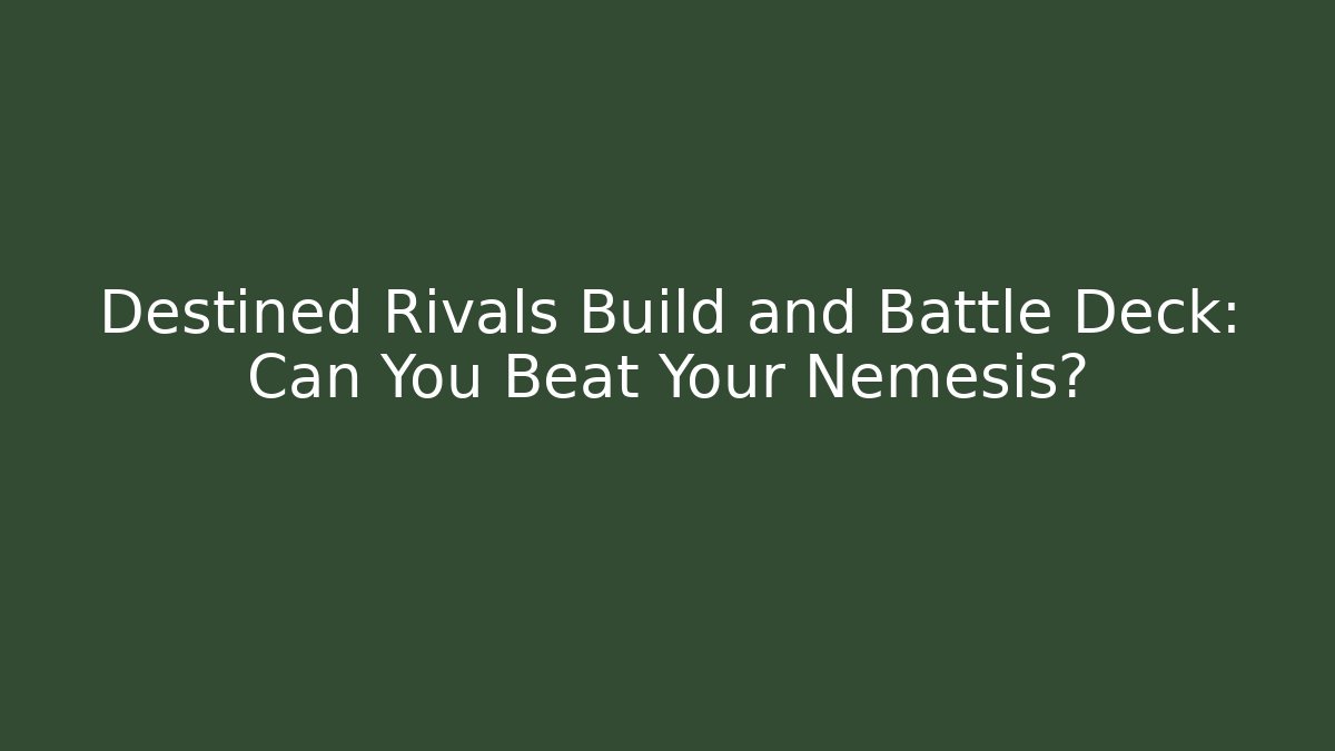 Destined Rivals Build and Battle Deck: Can You Beat Your Nemesis?