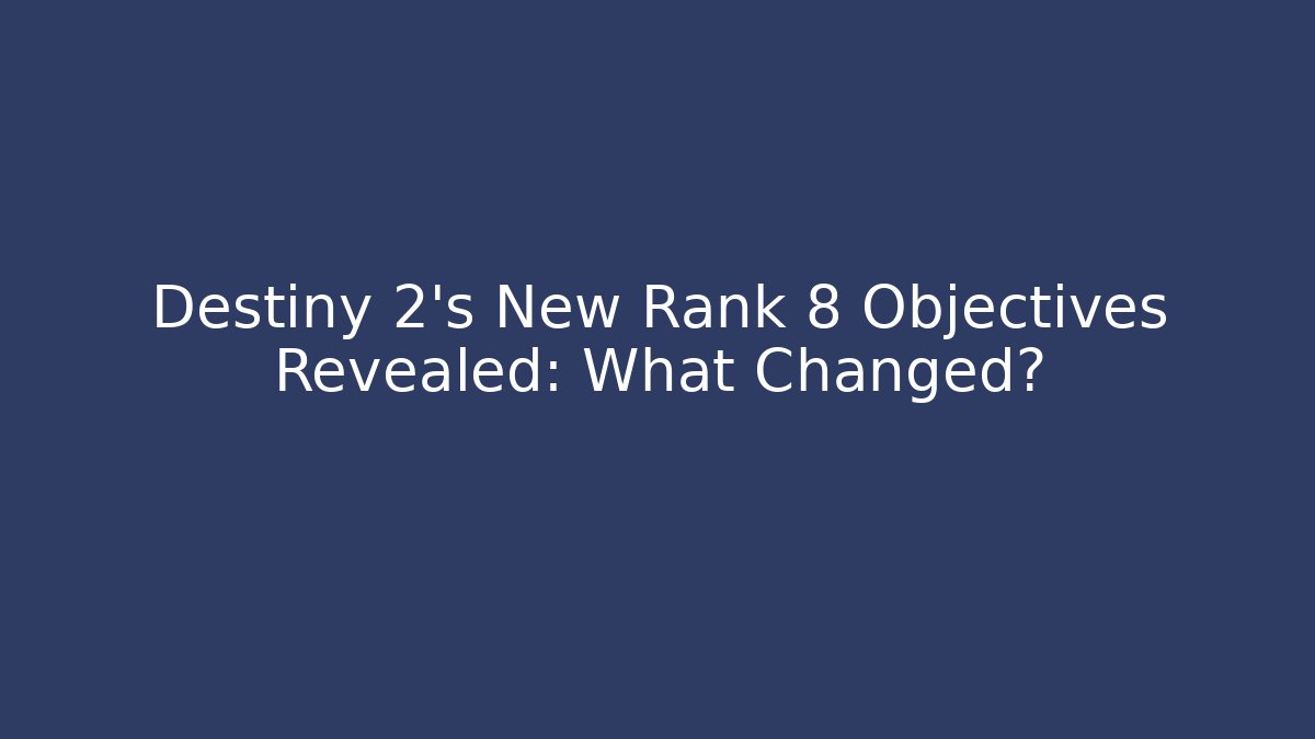 Destiny 2's New Rank 8 Objectives Revealed: What Changed?