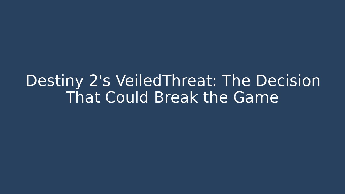 Destiny 2's VeiledThreat: The Decision That Could Break the Game
