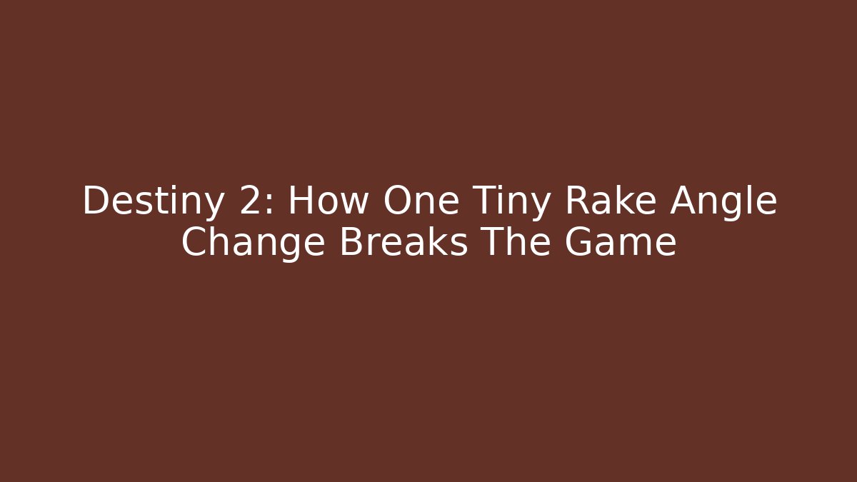 Destiny 2: How One Tiny Rake Angle Change Breaks The Game