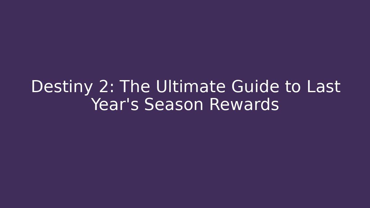 Destiny 2: The Ultimate Guide to Last Year's Season Rewards