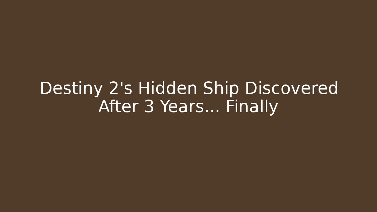 Destiny 2’s Hidden Ship Discovered After 3 Years… Finally