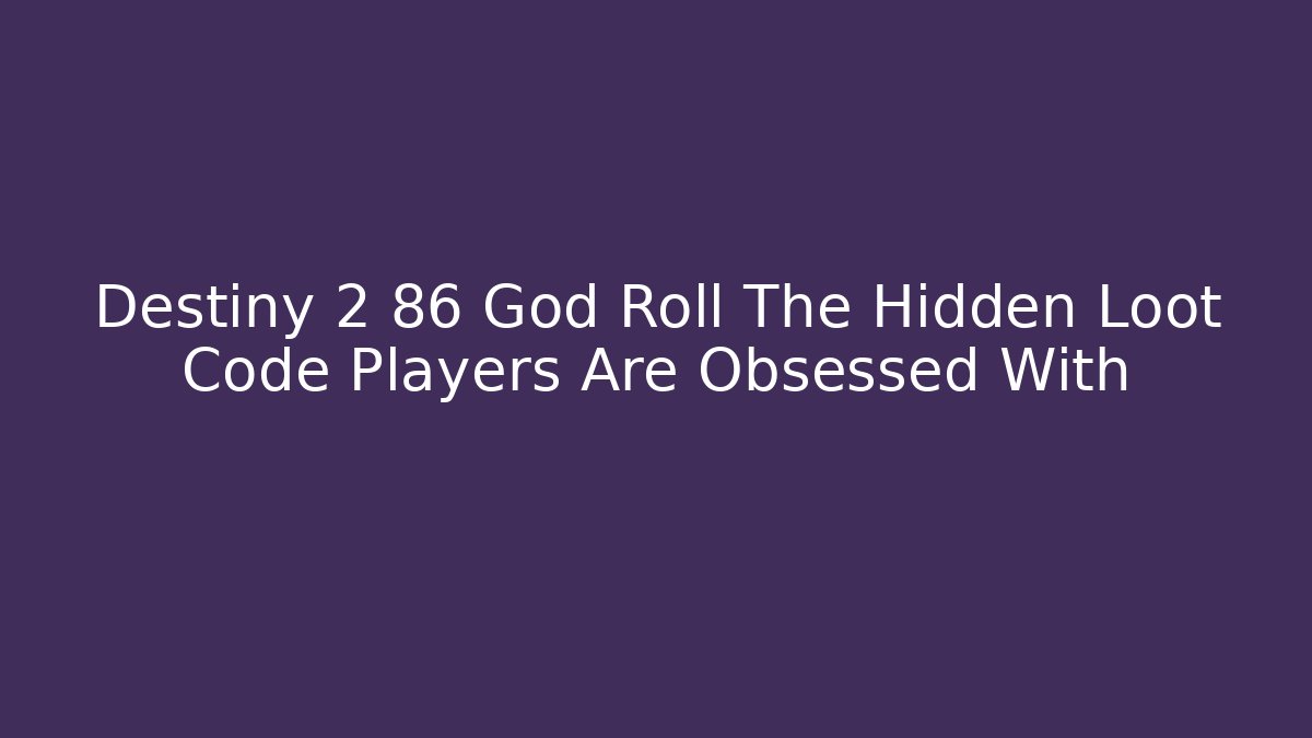 Destiny 2 86 God Roll The Hidden Loot Code Players Are Obsessed With - Critter Realm