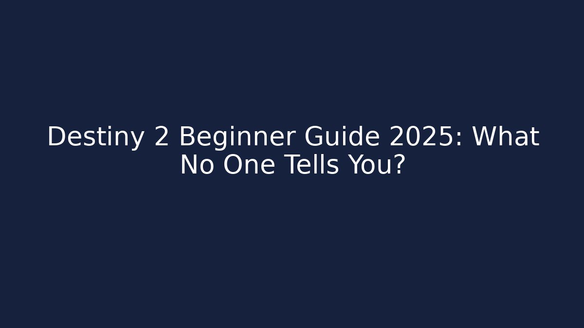 Destiny 2 Beginner Guide 2025: What No One Tells You?