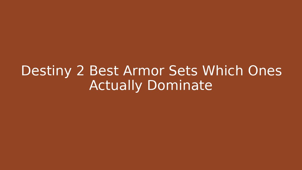 Destiny 2 Best Armor Sets Which Ones Actually Dominate