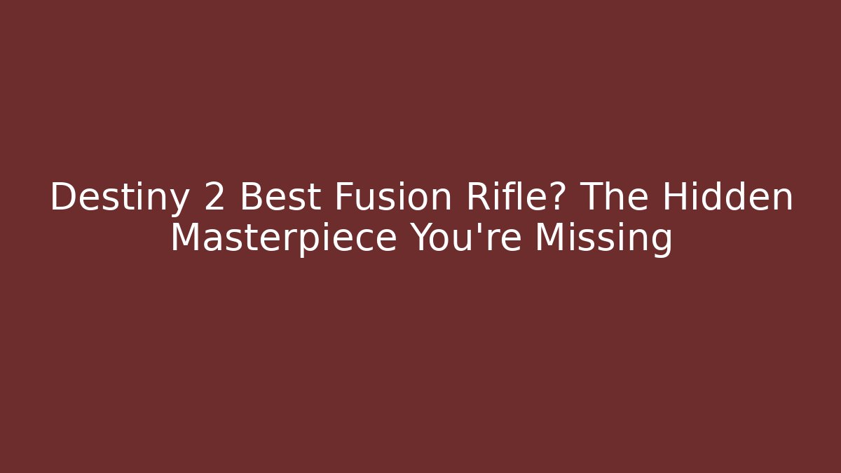 Destiny 2 Best Fusion Rifle? The Hidden Masterpiece You’re Missing
