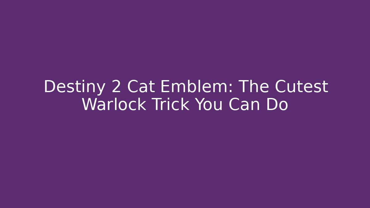 Destiny 2 Cat Emblem: The Cutest Warlock Trick You Can Do