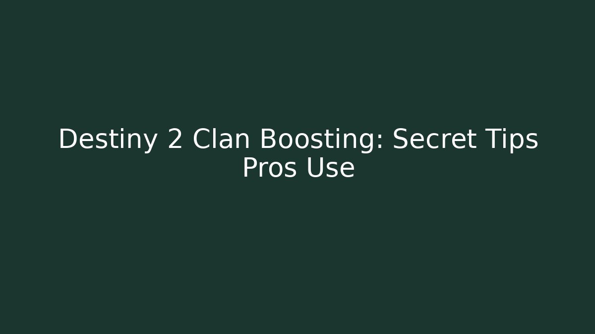 Destiny 2 Clan Boosting: Secret Tips Pros Use