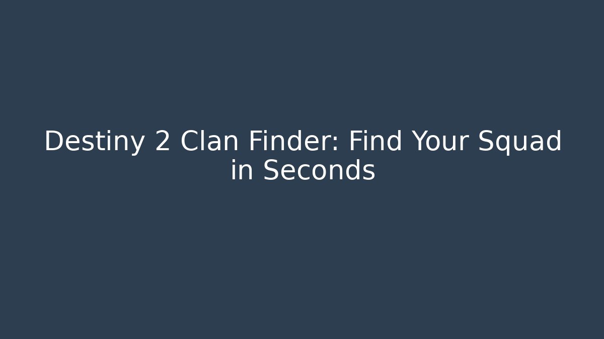 Destiny 2 Clan Finder: Find Your Squad in Seconds