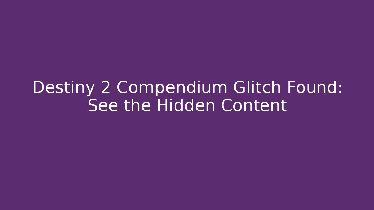 Destiny 2 Compendium Glitch Found: See the Hidden Content