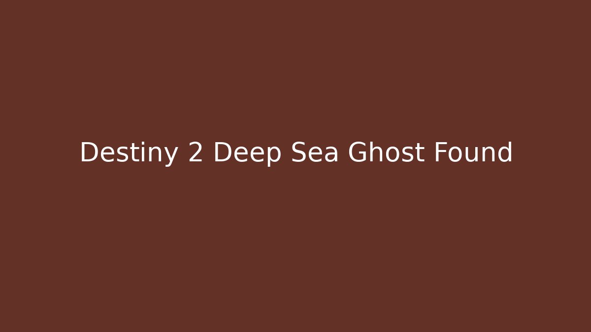 Destiny 2 Deep Sea Ghost Found