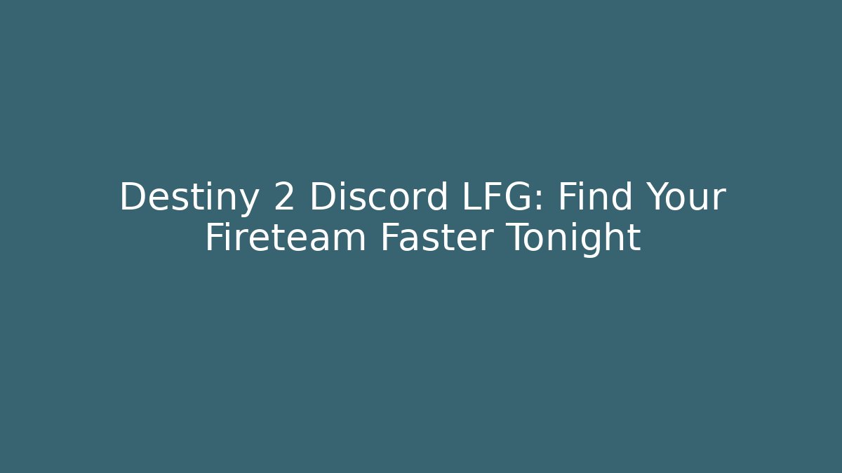 Destiny 2 Discord LFG: Find Your Fireteam Faster Tonight