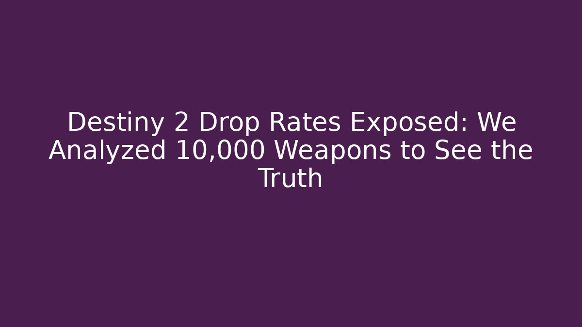 Destiny 2 Drop Rates Exposed: We Analyzed 10,000 Weapons to See the Truth