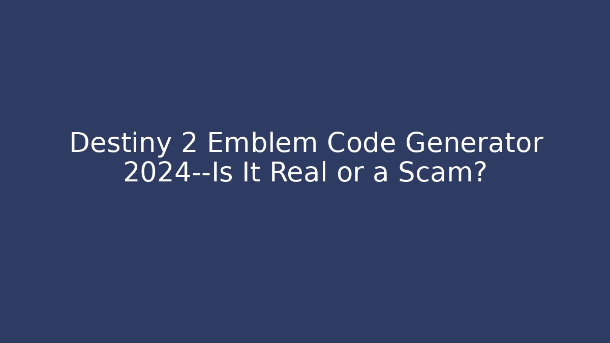 Destiny 2 Emblem Code Generator 2024—Is It Real or a Scam?