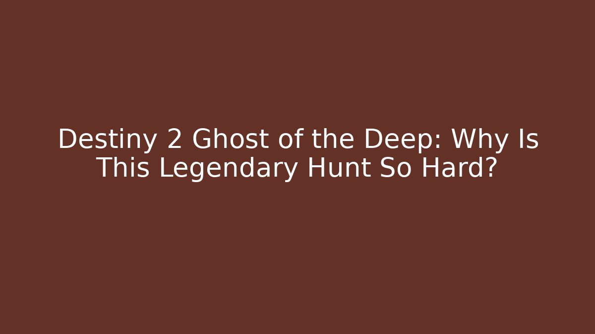 Destiny 2 Ghost of the Deep: Why Is This Legendary Hunt So Hard?