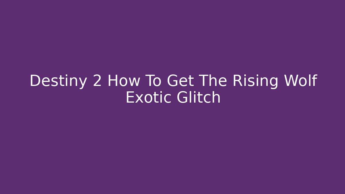 Destiny 2 How To Get The Rising Wolf Exotic Glitch