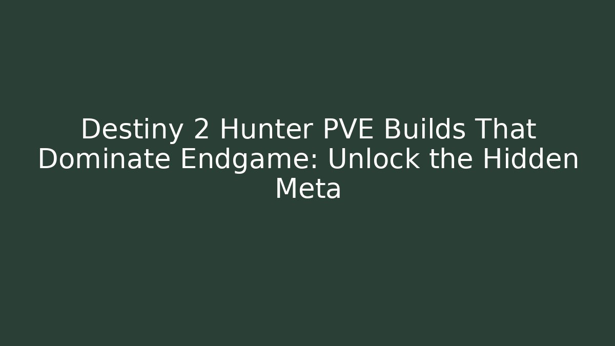Destiny 2 Hunter PVE Builds That Dominate Endgame: Unlock the Hidden Meta