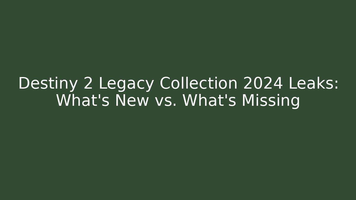 Destiny 2 Legacy Collection 2024 Leaks: What's New vs. What's Missing