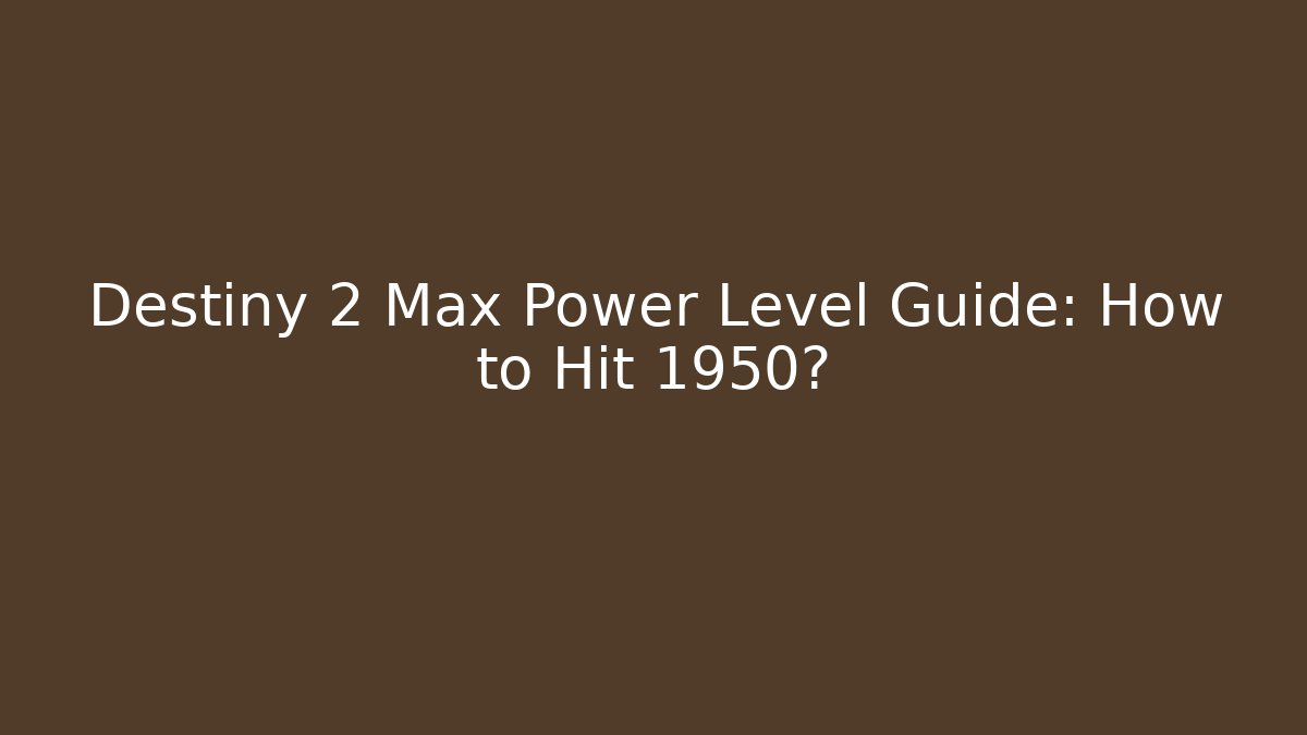 Destiny 2 Max Power Level Guide: How to Hit 1950? - Critter Realm