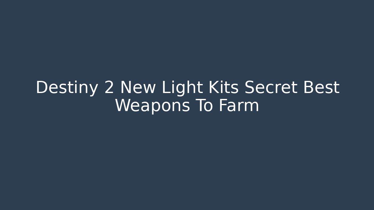 Destiny 2 New Light Kits Secret Best Weapons To Farm