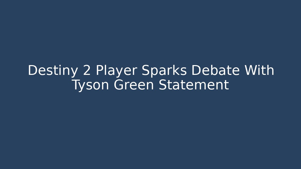 Destiny 2 Player Sparks Debate With Tyson Green Statement