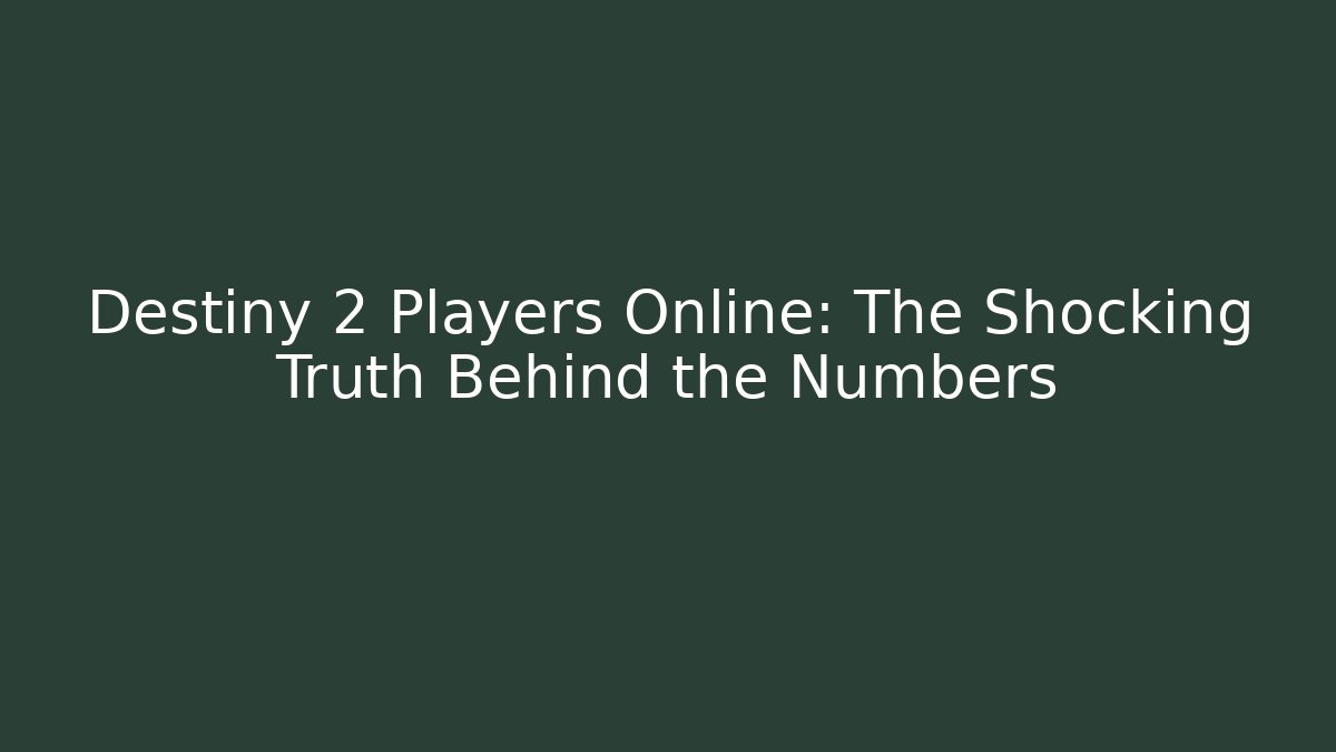 Destiny 2 Players Online: The Shocking Truth Behind the Numbers