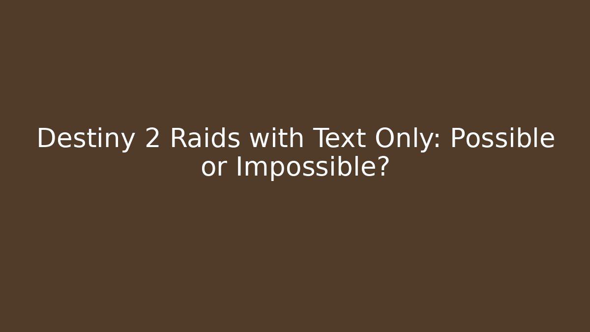 Destiny 2 Raids with Text Only: Possible or Impossible?