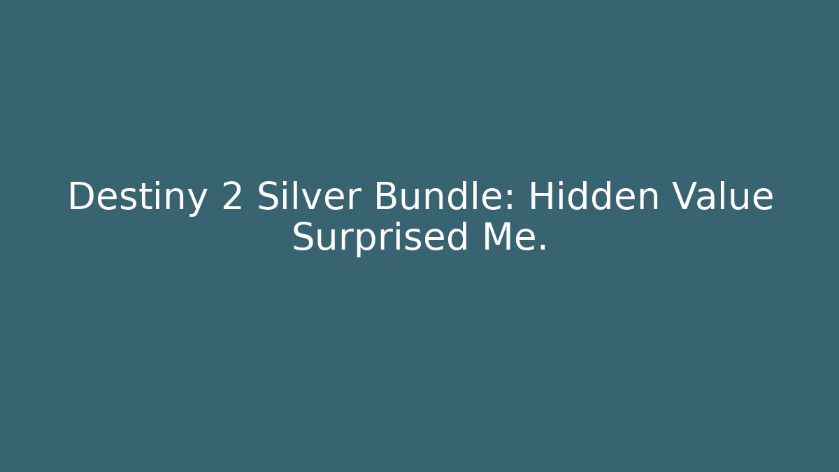 Destiny 2 Silver Bundle: Hidden Value Surprised Me.