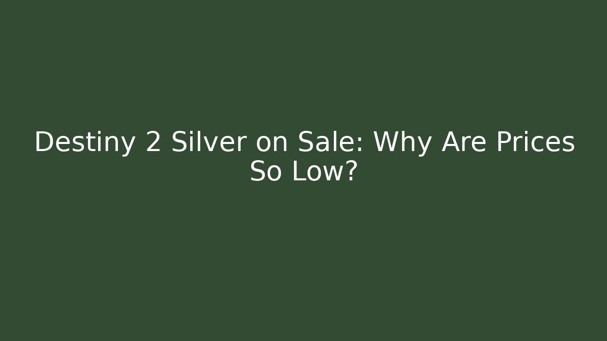 Destiny 2 Silver on Sale: Why Are Prices So Low?