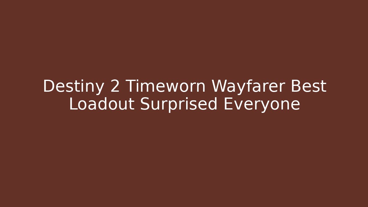 Destiny 2 Timeworn Wayfarer Best Loadout Surprised Everyone