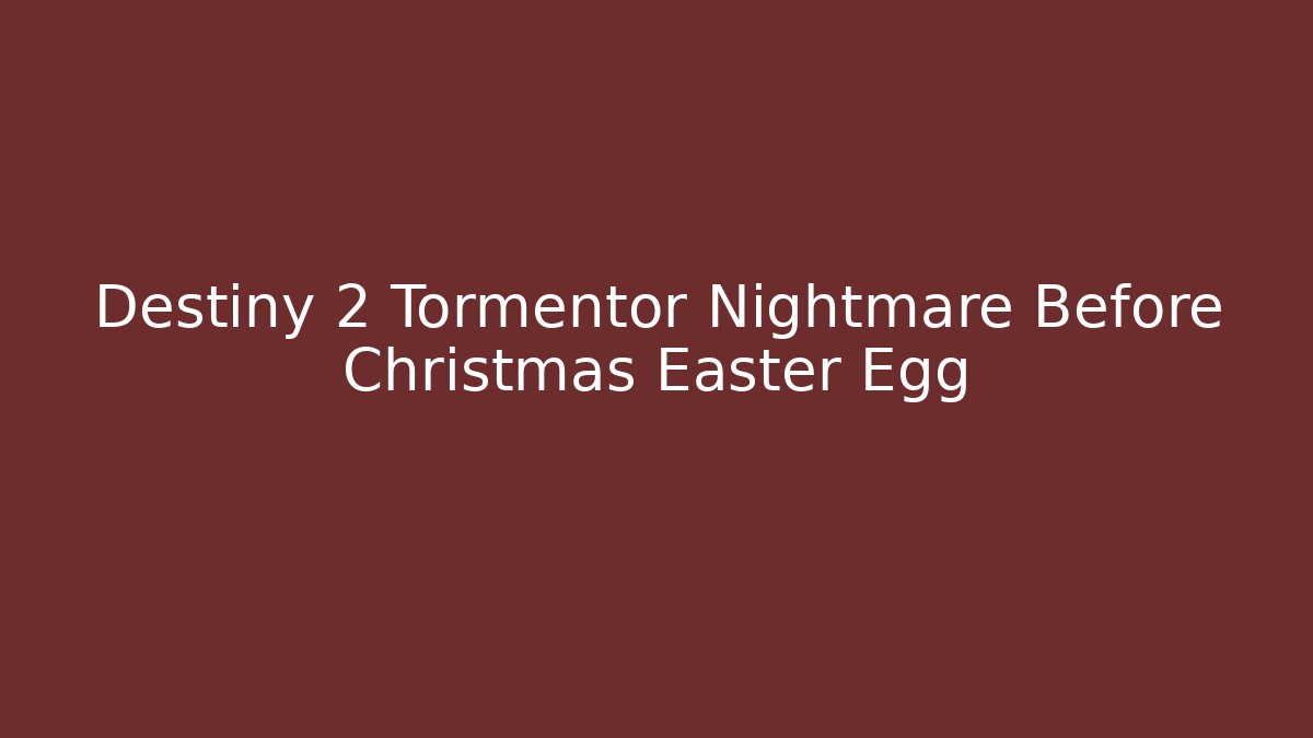 Destiny 2 Tormentor Nightmare Before Christmas Easter Egg