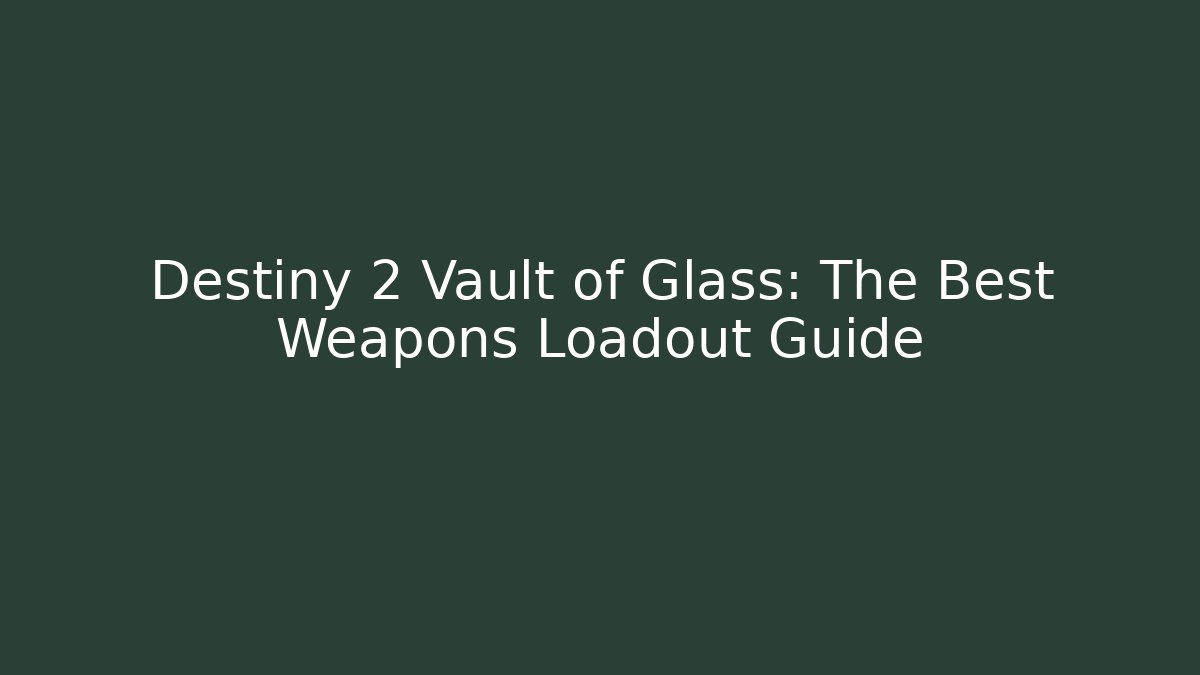 Destiny 2 Vault of Glass: The Best Weapons Loadout Guide