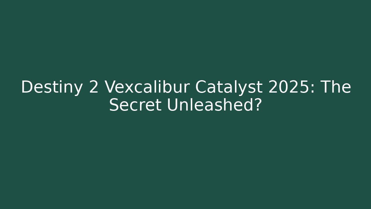Destiny 2 Vexcalibur Catalyst 2025: The Secret Unleashed? - Critter Realm