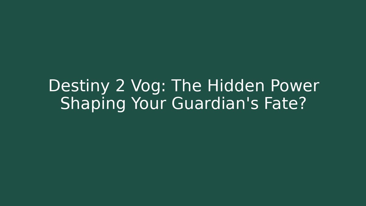 Destiny 2 Vog: The Hidden Power Shaping Your Guardian’s Fate?