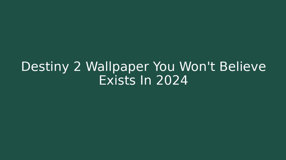 Destiny 2 Wallpaper You Won’t Believe Exists In 2024