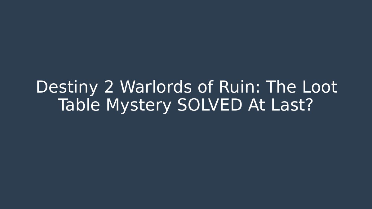 Destiny 2 Warlords of Ruin: The Loot Table Mystery SOLVED At Last?