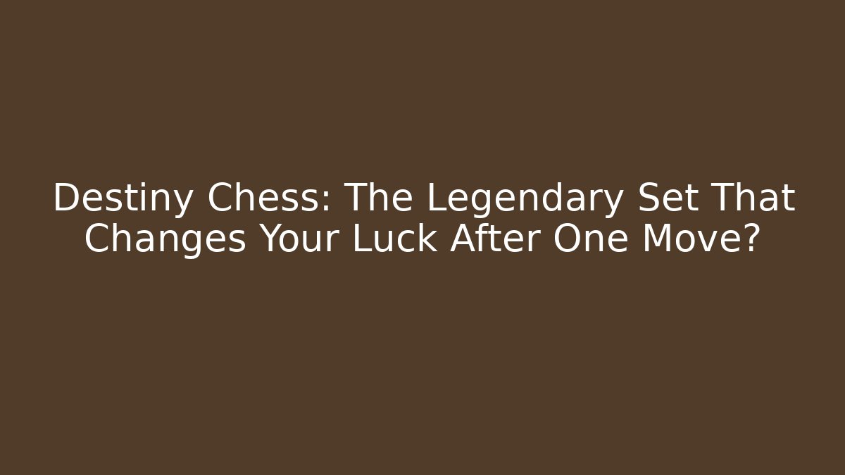 Destiny Chess: The Legendary Set That Changes Your Luck After One Move?