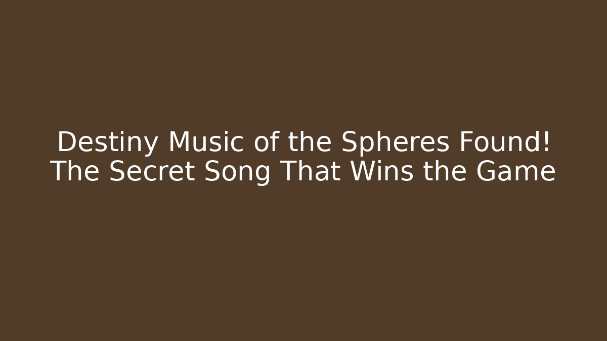Destiny Music of the Spheres Found! The Secret Song That Wins the Game - Critter Realm