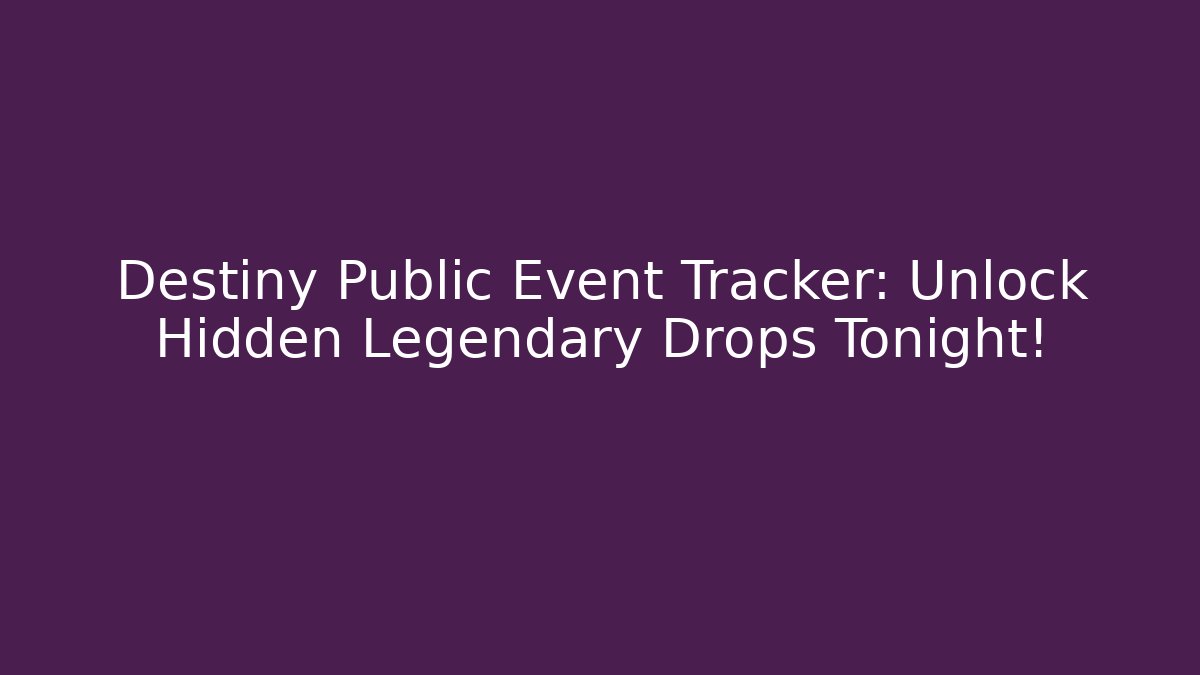 Destiny Public Event Tracker: Unlock Hidden Legendary Drops Tonight! - Critter Realm
