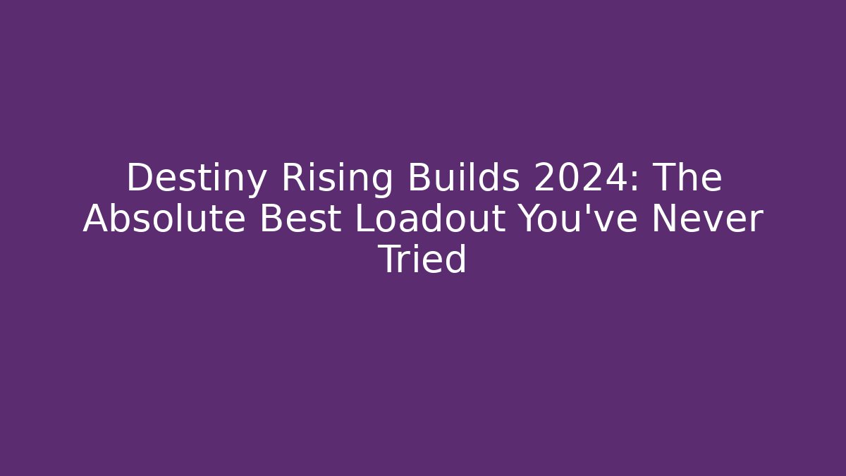 Destiny Rising Builds 2024: The Absolute Best Loadout You’ve Never Tried