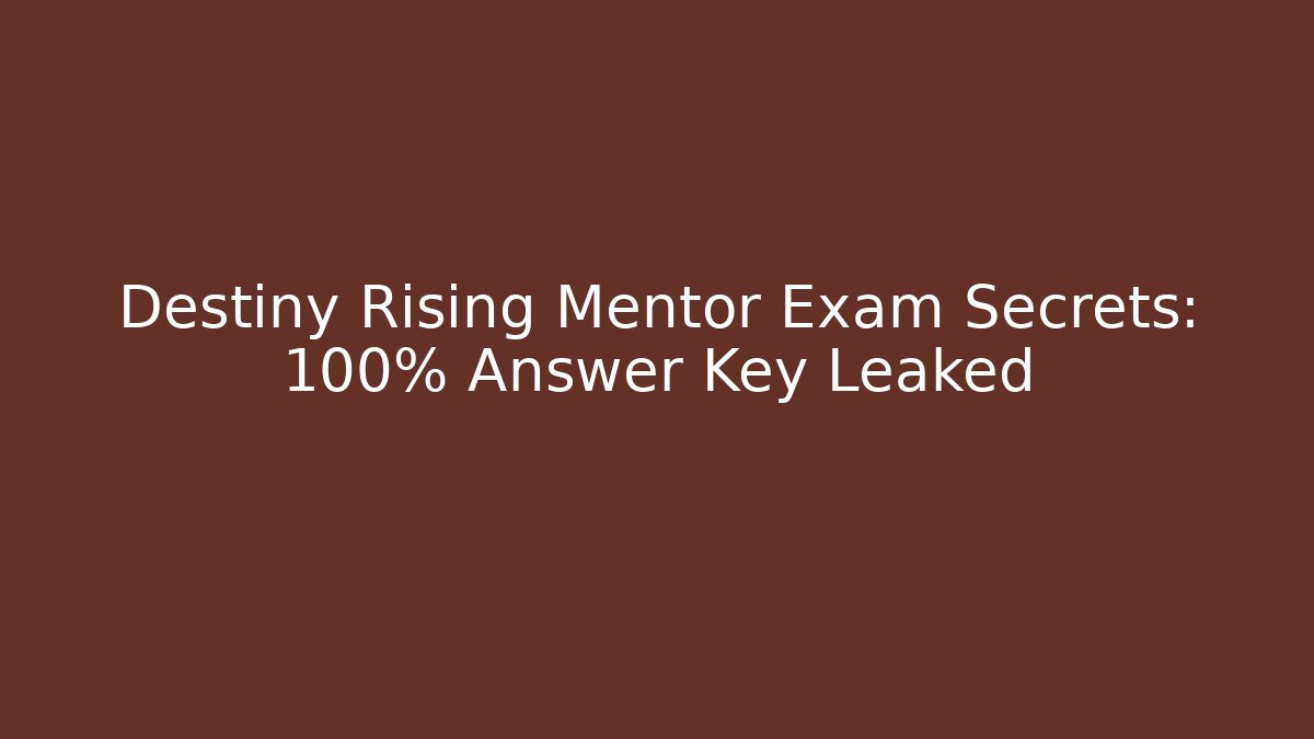 Destiny Rising Mentor Exam Secrets: 100% Answer Key Leaked
