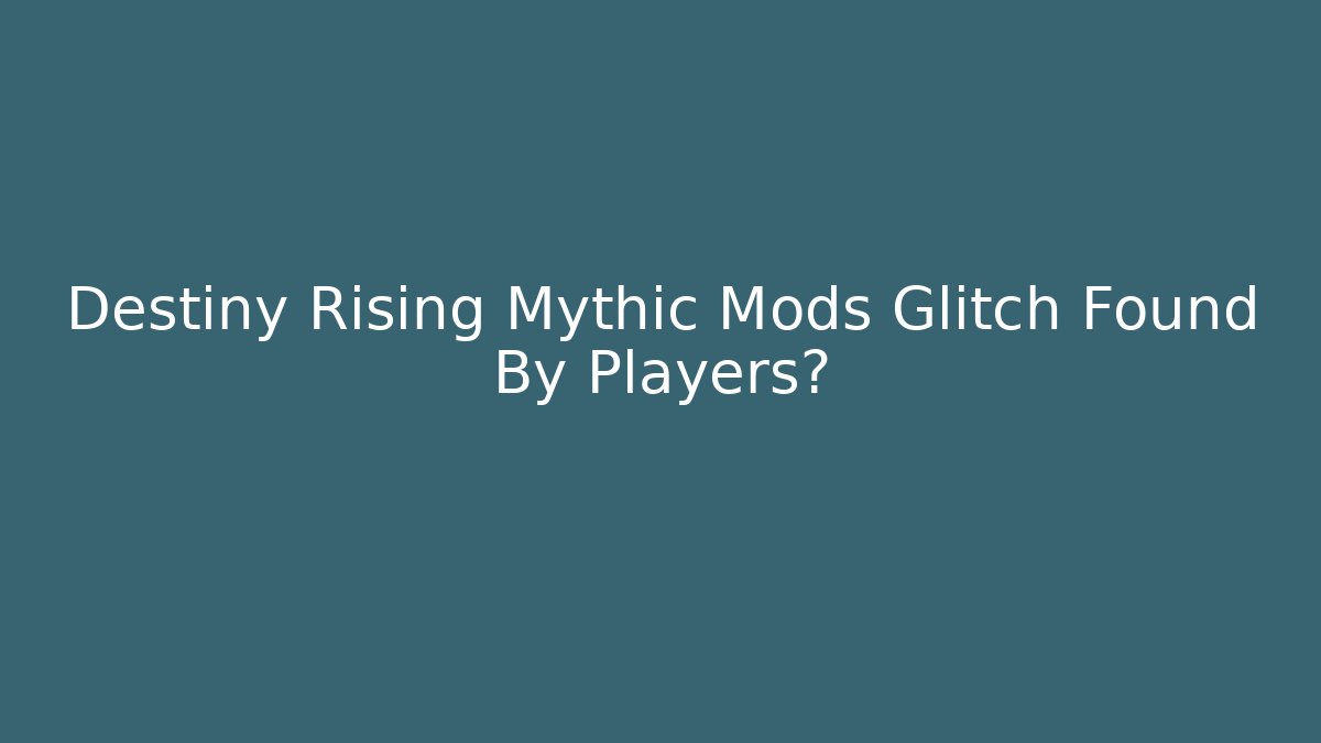 Destiny Rising Mythic Mods Glitch Found By Players?