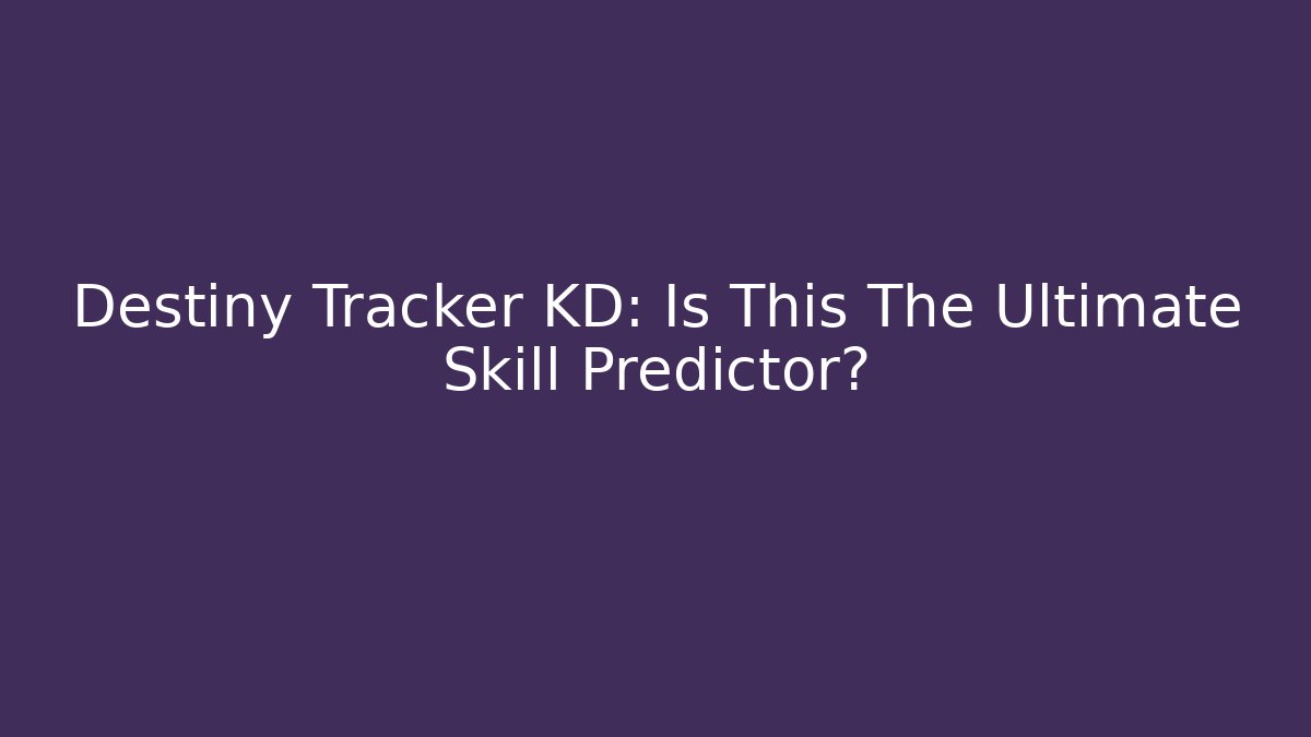Destiny Tracker KD: Is This The Ultimate Skill Predictor?