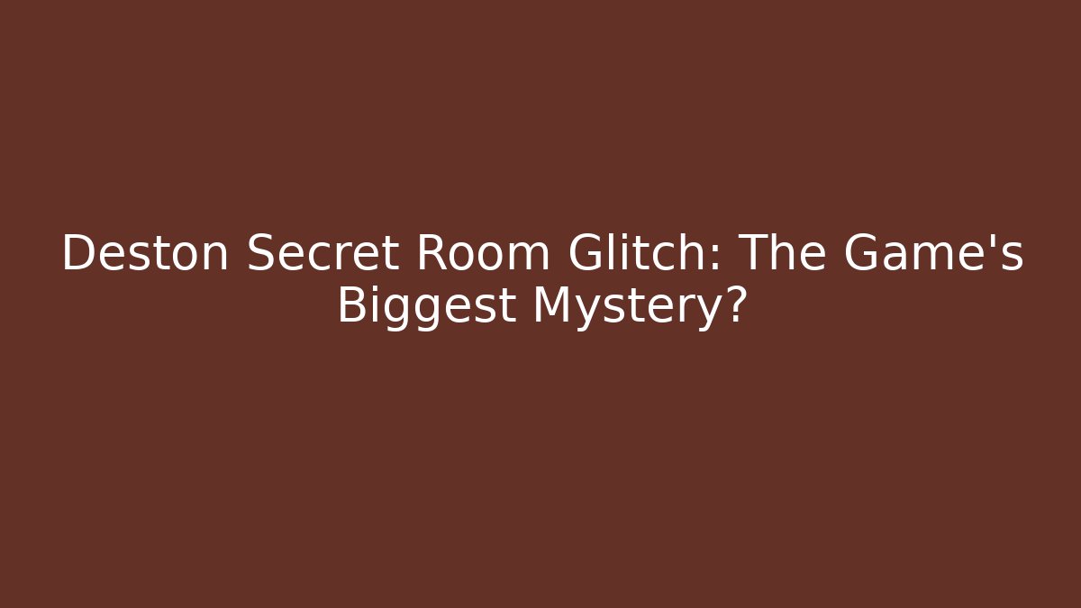 Deston Secret Room Glitch: The Game's Biggest Mystery?
