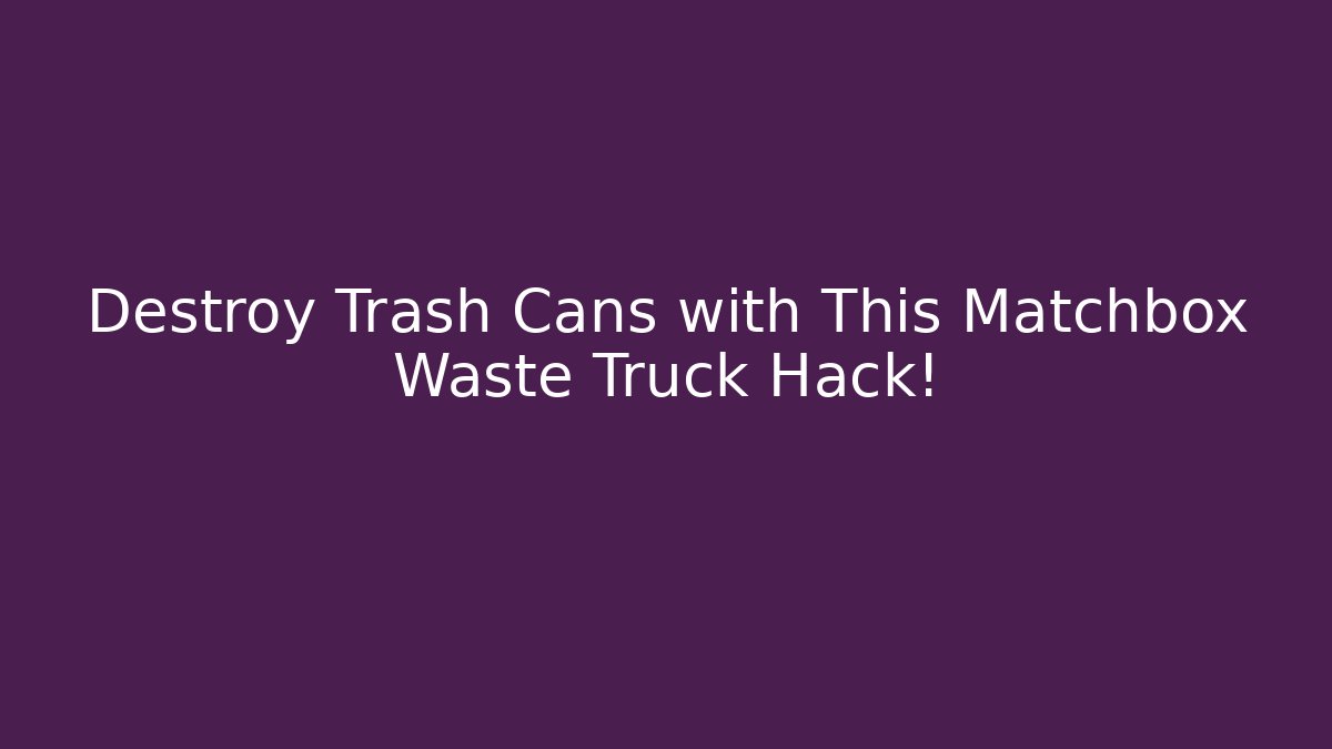 Destroy Trash Cans with This Matchbox Waste Truck Hack!