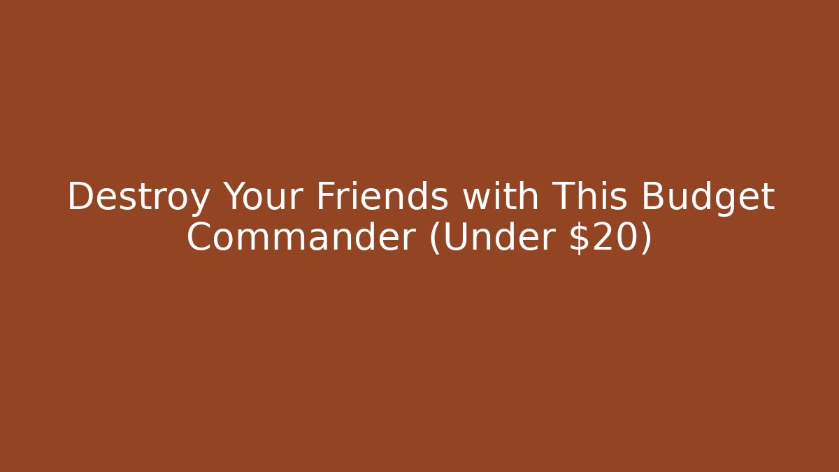 Destroy Your Friends with This Budget Commander (Under $20)