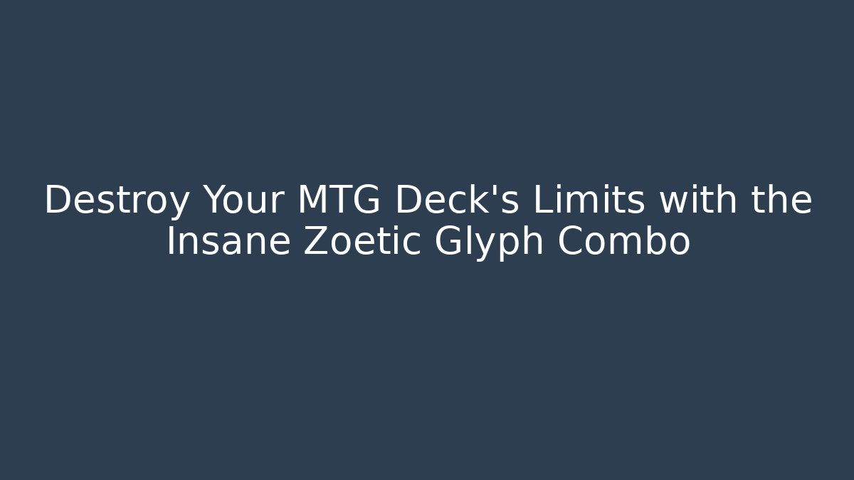 Destroy Your MTG Deck's Limits with the Insane Zoetic Glyph Combo