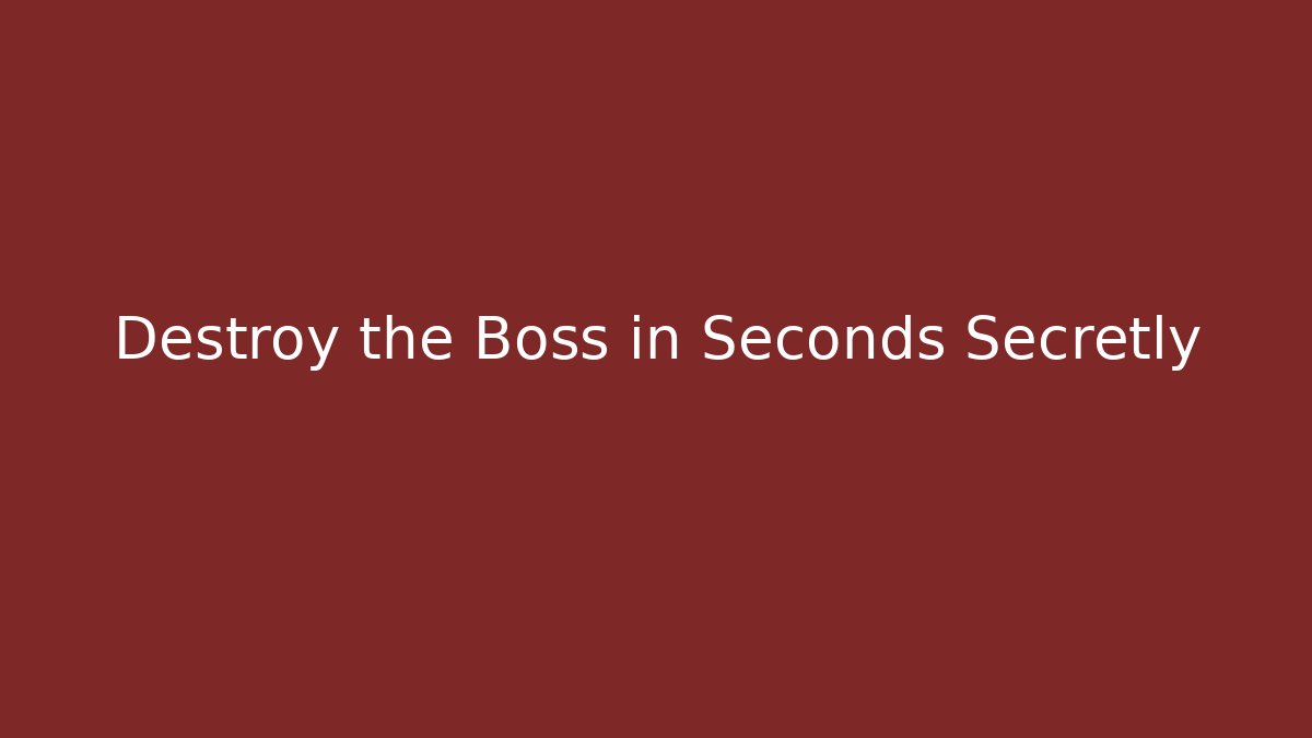 Destroy the Boss in Seconds Secretly